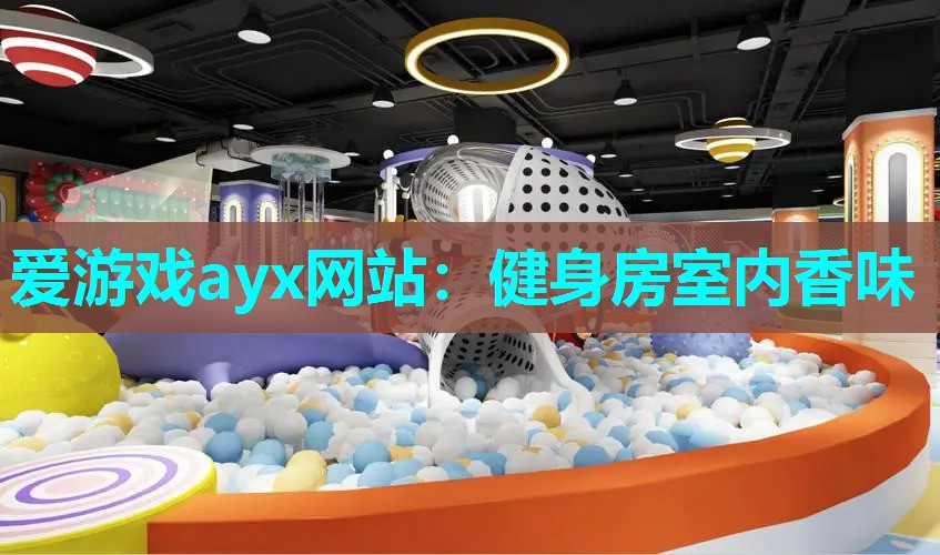 爱游戏ayx网站：健身房室内香味