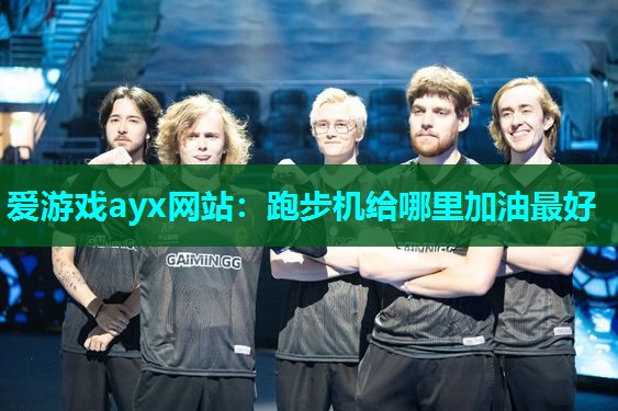 爱游戏ayx网站：跑步机给哪里加油最好